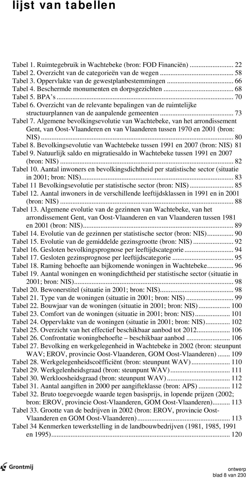 .. 73 Tabel 7. Algemene bevolkingsevolutie van Wachtebeke, van het arrondissement Gent, van Oost-Vlaanderen en van Vlaanderen tussen 1970 en 2001 (bron: NIS)... 80 Tabel 8.
