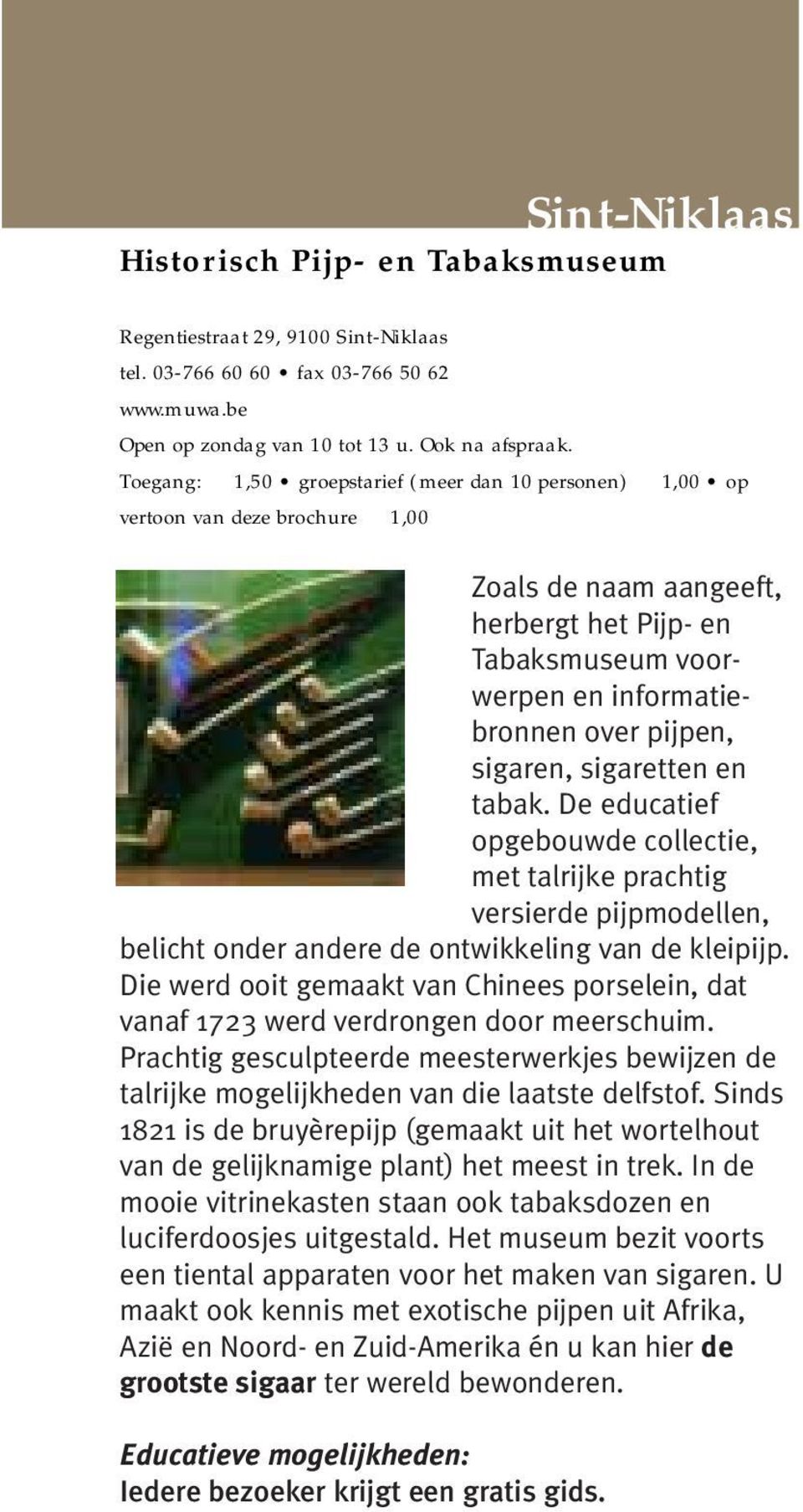 sigaren, sigaretten en tabak. De educatief opgebouwde collectie, met talrijke prachtig versierde pijpmodellen, belicht onder andere de ontwikkeling van de kleipijp.