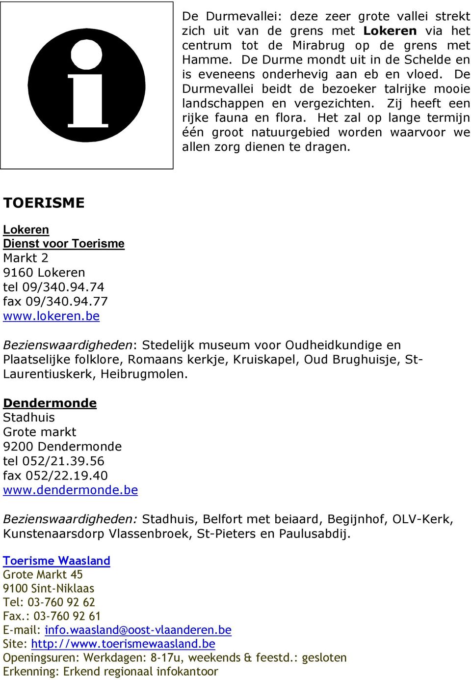 Het zal op lange termijn één groot natuurgebied worden waarvoor we allen zorg dienen te dragen. TOERISME Lokeren Dienst voor Toerisme Markt 2 9160 Lokeren tel 09/340.94.74 fax 09/340.94.77 www.