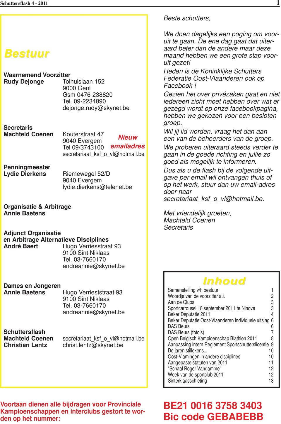 dierkens@telenet.be Organisatie & Arbitrage Annie Baetens Adjunct Organisatie en Arbitrage Alternatieve Disciplines André Baert Hugo Verriesstraat 93 9100 Sint Niklaas Tel.