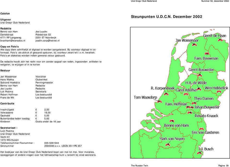 Foto s als afdruk of gescand opsturen, bij voorkeur zwart/wit i.v.m. kwaliteit. Foto s en diskettes worden indien gewenst retour gestuurd.