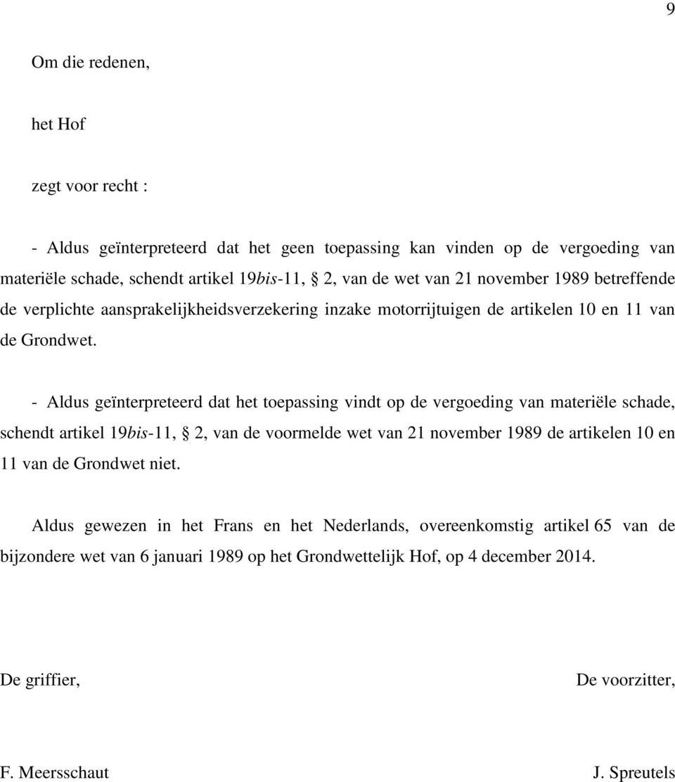 - Aldus geïnterpreteerd dat het toepassing vindt op de vergoeding van materiële schade, schendt artikel 19bis-11, 2, van de voormelde wet van 21 november 1989 de artikelen 10 en 11 van