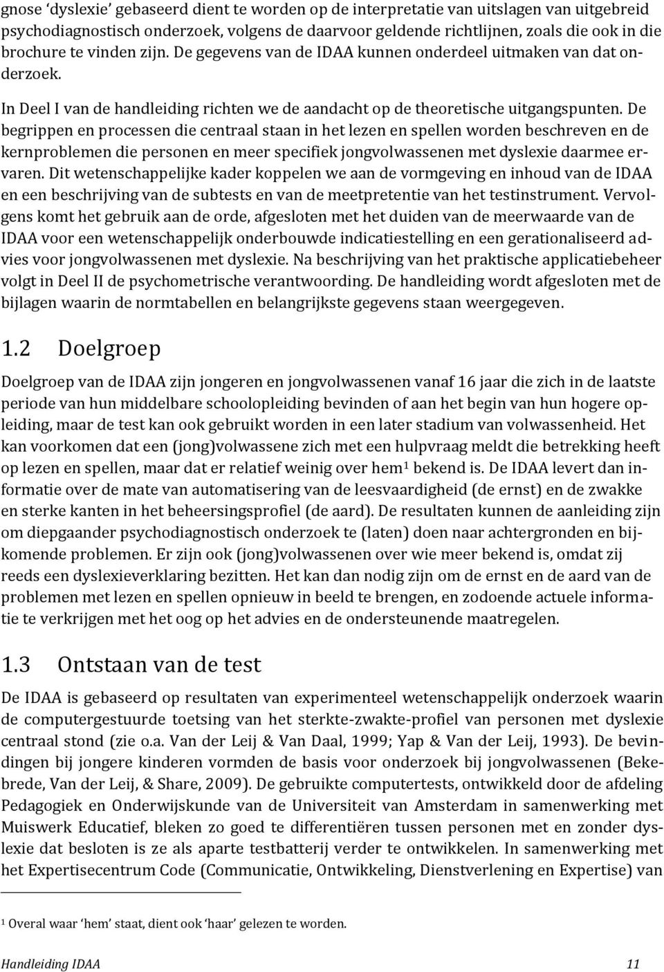 De begrippen en processen die centraal staan in het lezen en spellen worden beschreven en de kernproblemen die personen en meer specifiek jongvolwassenen met dyslexie daarmee ervaren.