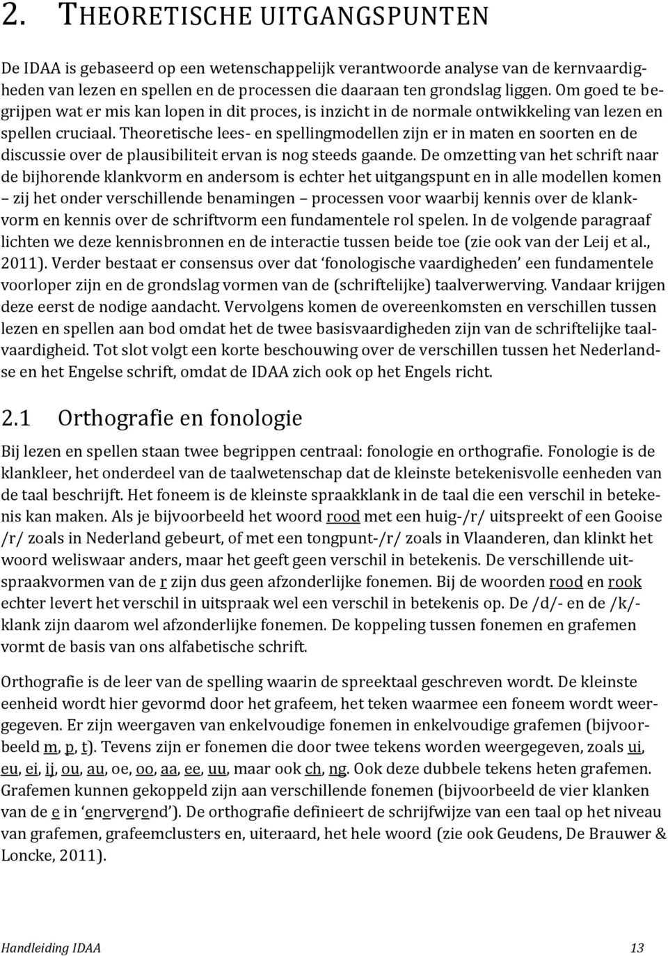 Theoretische lees- en spellingmodellen zijn er in maten en soorten en de discussie over de plausibiliteit ervan is nog steeds gaande.