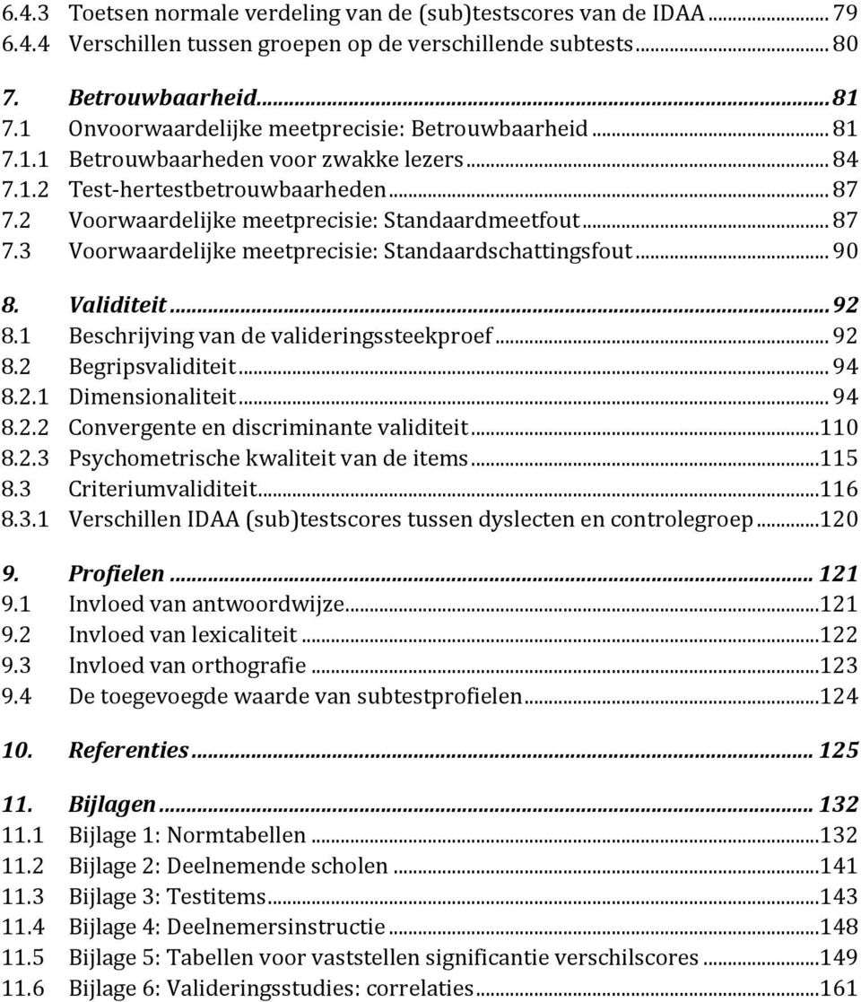 .. 87 7.3 Voorwaardelijke meetprecisie: Standaardschattingsfout... 90 8. Validiteit... 92 8.1 Beschrijving van de valideringssteekproef... 92 8.2 Begripsvaliditeit... 94 8.2.1 Dimensionaliteit... 94 8.2.2 Convergente en discriminante validiteit.