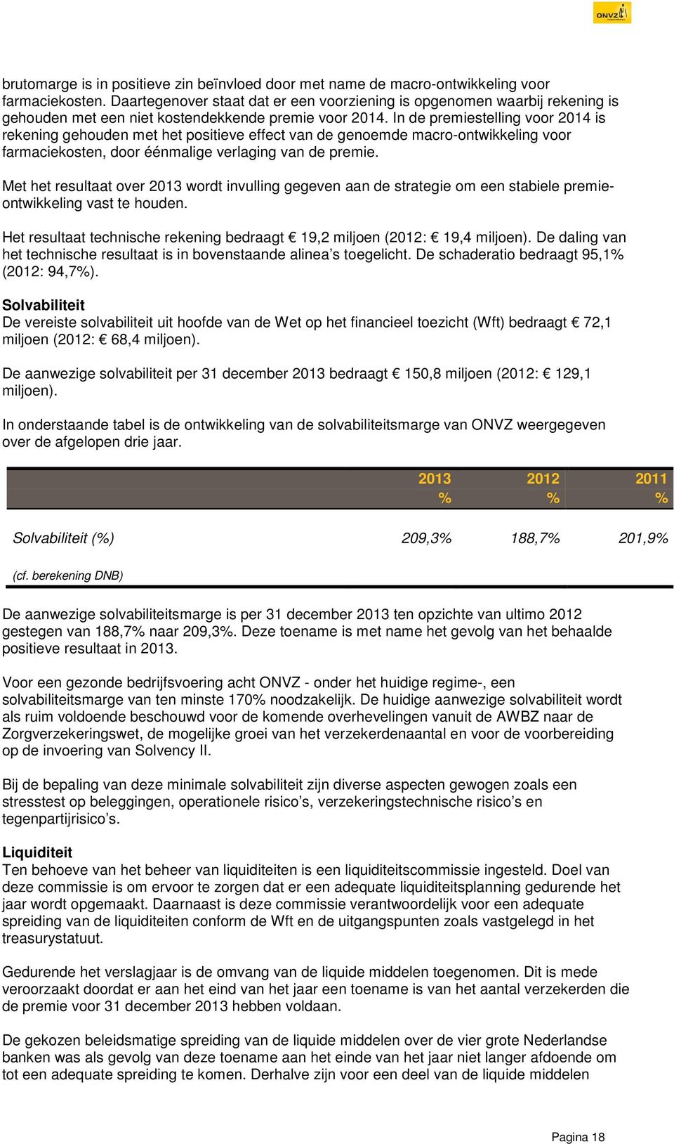 In de premiestelling voor 2014 is rekening gehouden met het positieve effect van de genoemde macro-ontwikkeling voor farmaciekosten, door éénmalige verlaging van de premie.