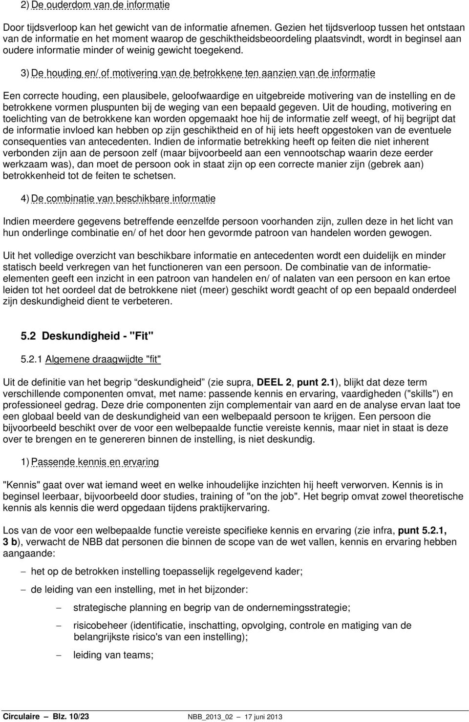 3) De houding en/ of motivering van de betrokkene ten aanzien van de informatie Een correcte houding, een plausibele, geloofwaardige en uitgebreide motivering van de instelling en de betrokkene