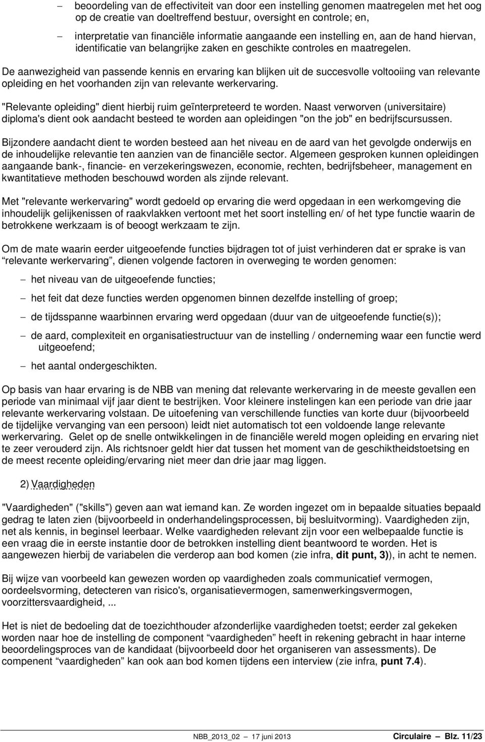 De aanwezigheid van passende kennis en ervaring kan blijken uit de succesvolle voltooiing van relevante opleiding en het voorhanden zijn van relevante werkervaring.