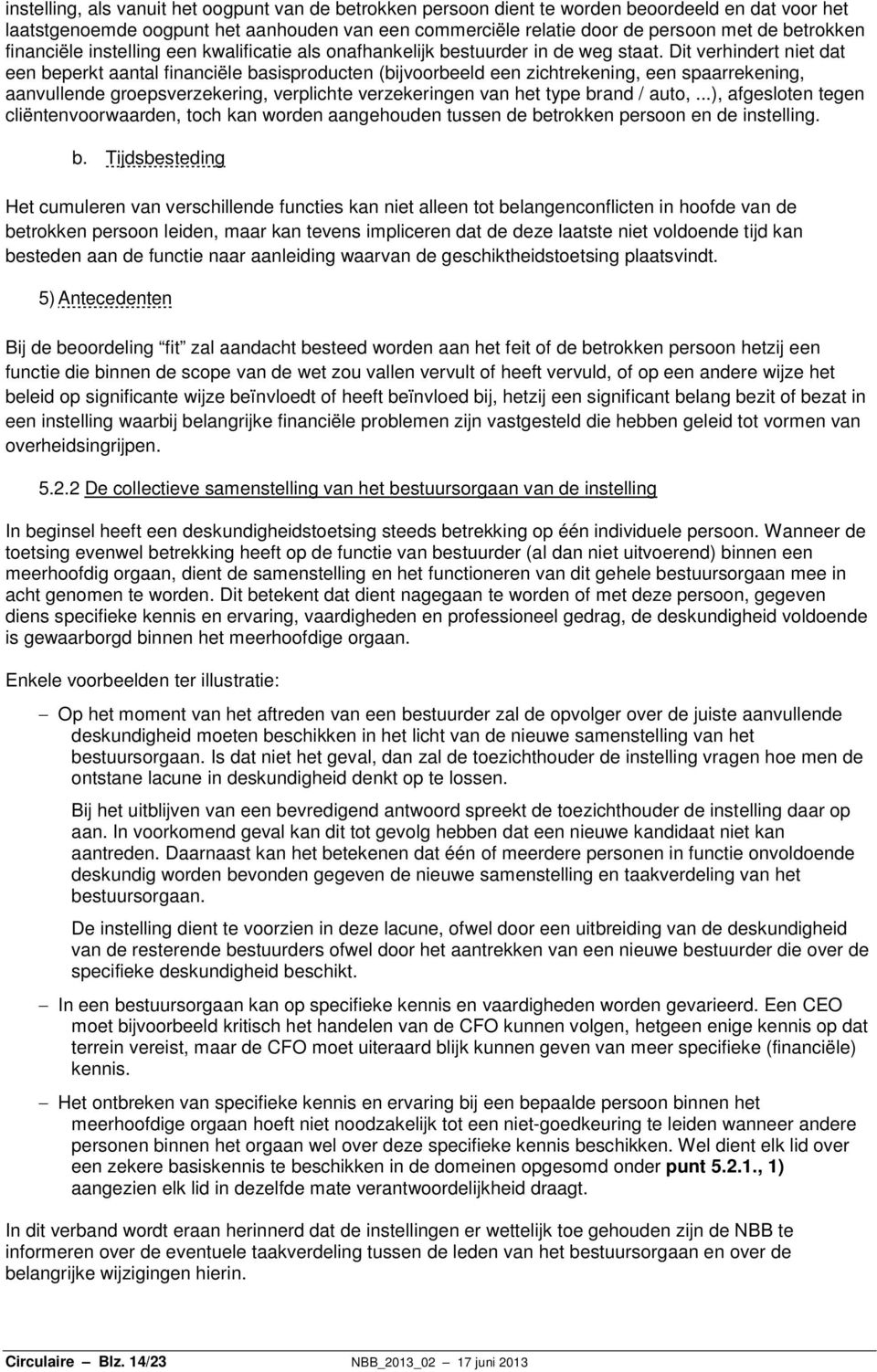 Dit verhindert niet dat een beperkt aantal financiële basisproducten (bijvoorbeeld een zichtrekening, een spaarrekening, aanvullende groepsverzekering, verplichte verzekeringen van het type brand /