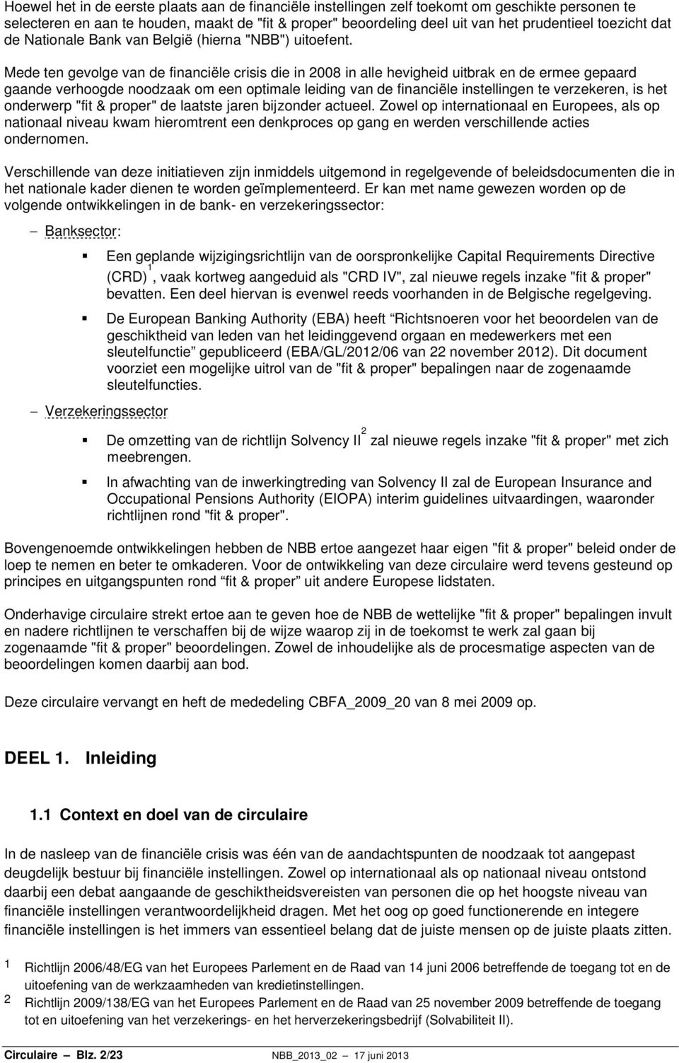 Mede ten gevolge van de financiële crisis die in 2008 in alle hevigheid uitbrak en de ermee gepaard gaande verhoogde noodzaak om een optimale leiding van de financiële instellingen te verzekeren, is