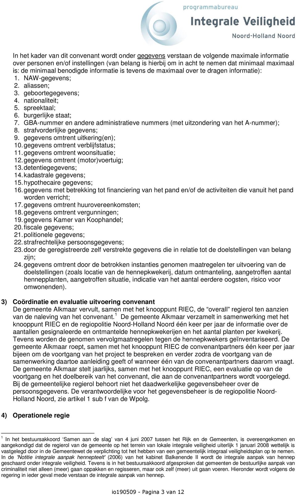 GBA-nummer en andere administratieve nummers (met uitzondering van het A-nummer); 8. strafvorderlijke gegevens; 9. gegevens omtrent uitkering(en); 10. gegevens omtrent verblijfstatus; 11.