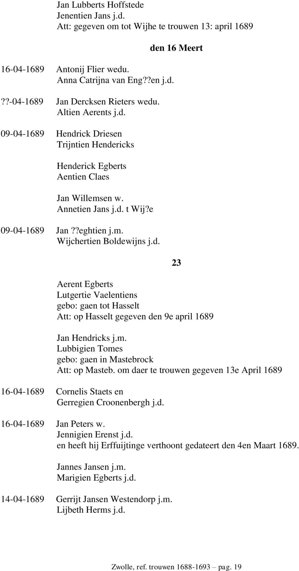 d. den 16 Meert 23 Aerent Egberts Lutgertie Vaelentiens gebo: gaen tot Hasselt Att: op Hasselt gegeven den 9e april 1689 Jan Hendricks j.m. Lubbigien Tomes gebo: gaen in Mastebrock Att: op Masteb.