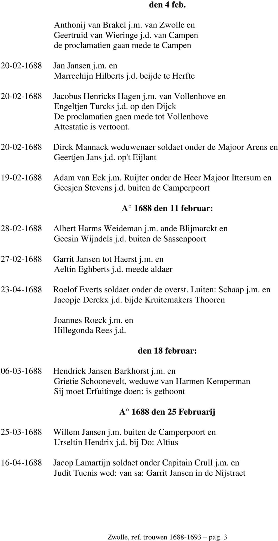 20-02-1688 Dirck Mannack weduwenaer soldaet onder de Majoor Arens en Geertjen Jans j.d. op't Eijlant 19-02-1688 Adam van Eck j.m. Ruijter onder de Heer Majoor Ittersum en Geesjen Stevens j.d. buiten de Camperpoort A 1688 den 11 februar: 28-02-1688 Albert Harms Weideman j.