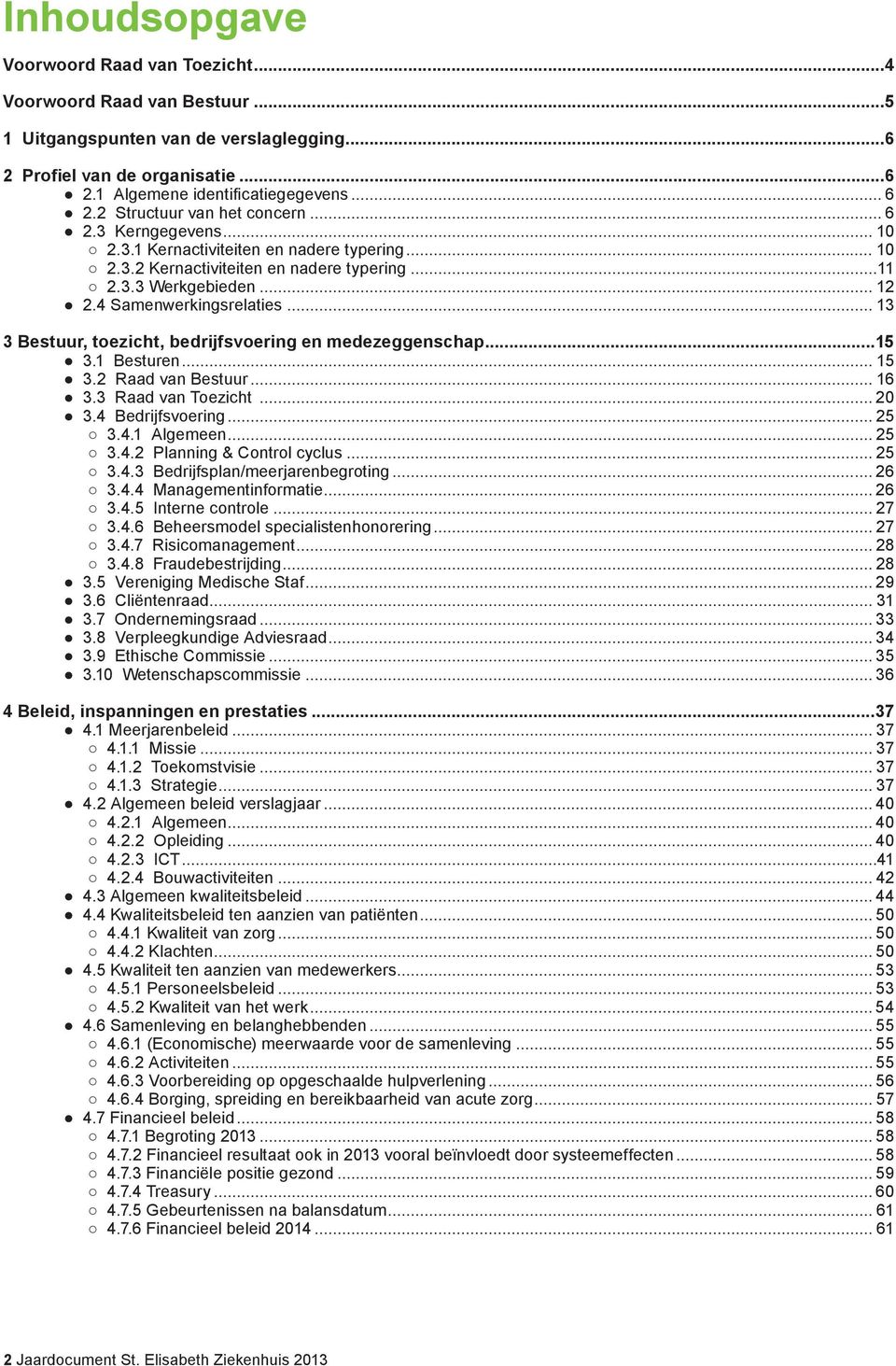 4 Samenwerkingsrelaties... 13 3 Bestuur, toezicht, bedrijfsvoering en medezeggenschap...15 3.1 Besturen... 15 3.2 Raad van Bestuur... 16 3.3 Raad van Toezicht... 20 3.4 Bedrijfsvoering... 25 3.4.1 Algemeen.