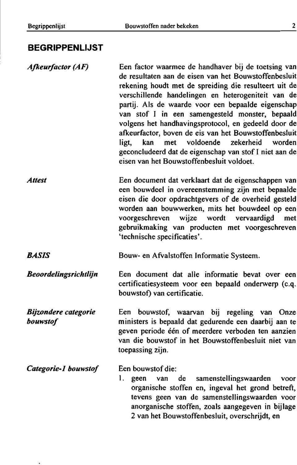 Als de waarde voor een bepaalde eigenschap van stof I in een samengesteld monster, bepaald volgens het handhavingsprotocol, en gedeeld door de afkeurfactor, boven de eis van het Bouwstoffenbesluit