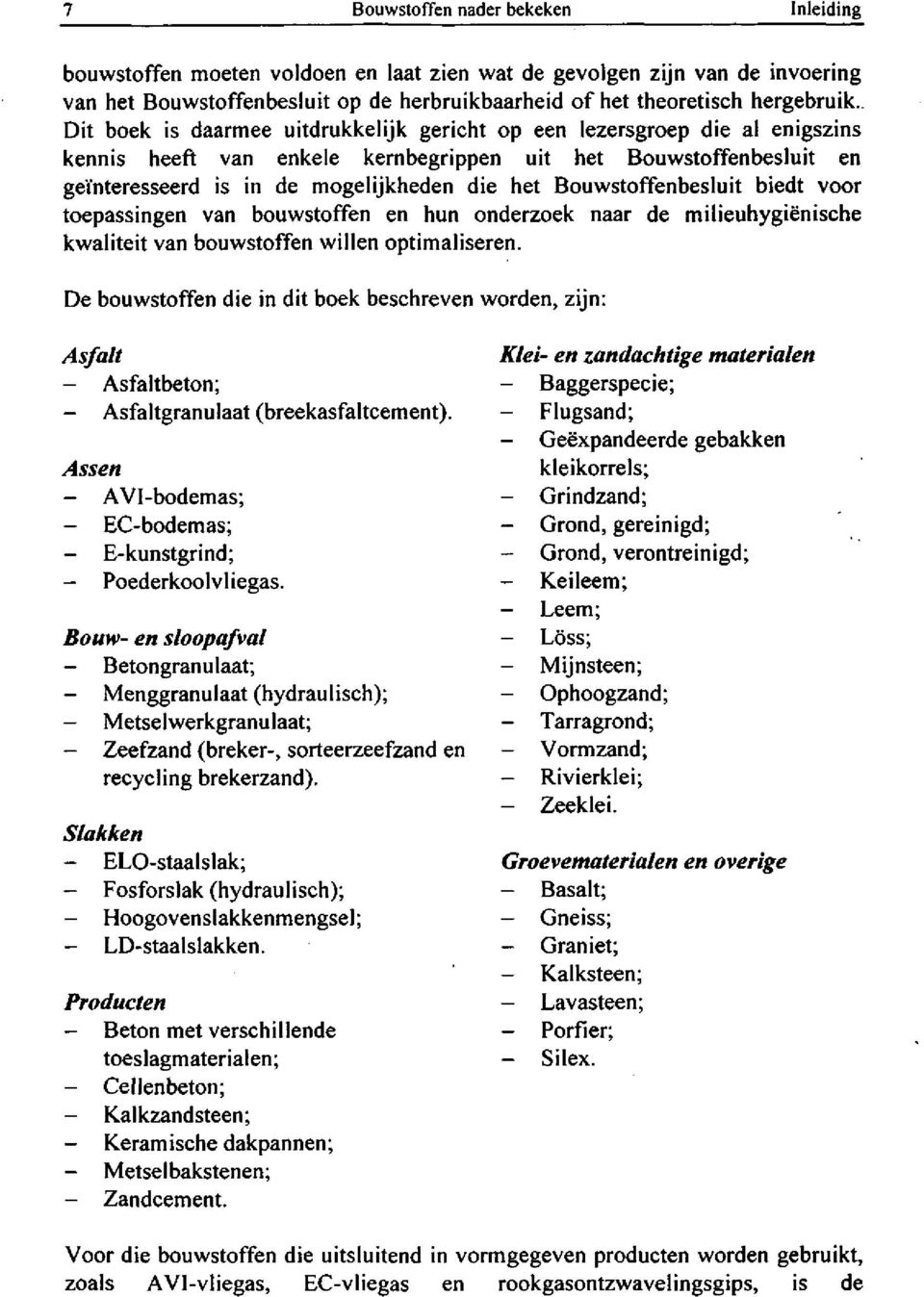 Bouwstoffenbesluit biedt voor toepassingen van bouwstoffen en hun onderzoek naar de milieuhygiënische kwaliteit van bouwstoffen willen optimaliseren.