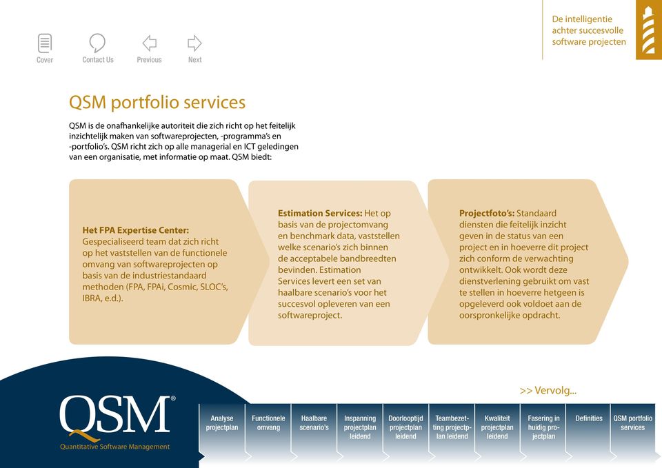 QSM biedt: Het FPA Expertise Center: Gespecialiseerd team dat zich richt op het vaststellen van de functionele van softwareprojecten op basis van de industriestandaard methoden (FPA, FPAi, Cosmic,