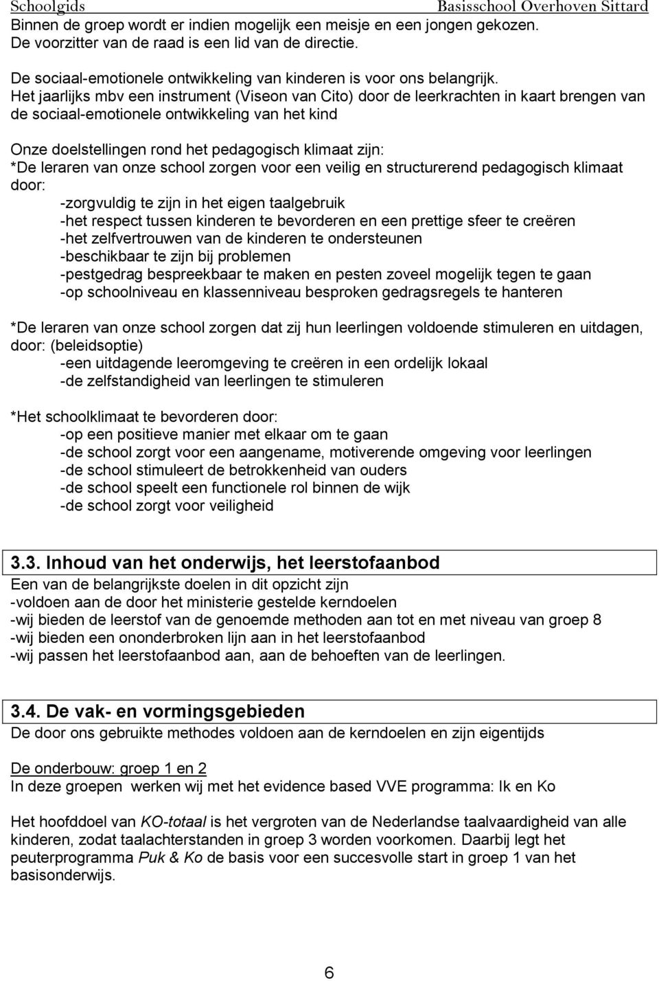 leraren van onze school zorgen voor een veilig en structurerend pedagogisch klimaat door: -zorgvuldig te zijn in het eigen taalgebruik -het respect tussen kinderen te bevorderen en een prettige sfeer