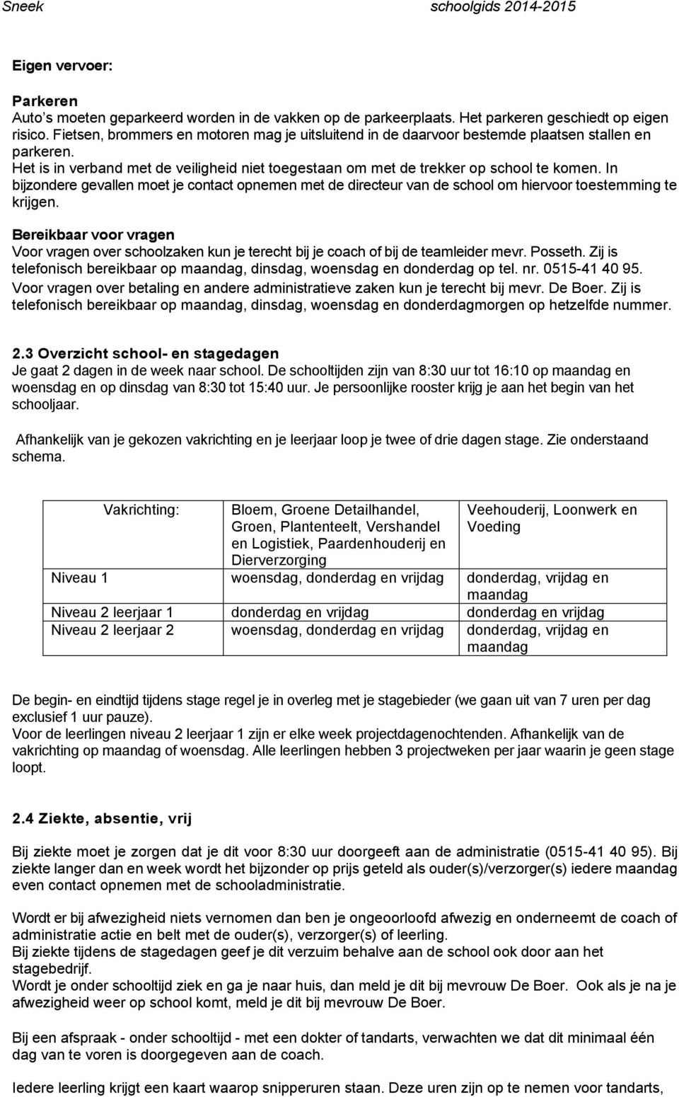 In bijzondere gevallen moet je contact opnemen met de directeur van de school om hiervoor toestemming te krijgen.