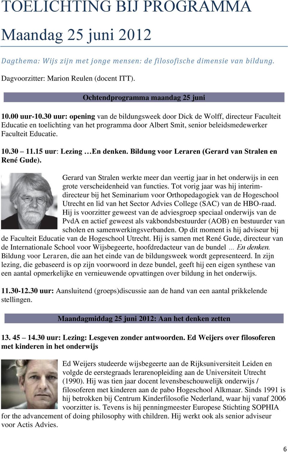 30 uur: opening van de bildungsweek door Dick de Wolff, directeur Faculteit Educatie en toelichting van het programma door Albert Smit, senior beleidsmedewerker Faculteit Educatie. 10.30 11.