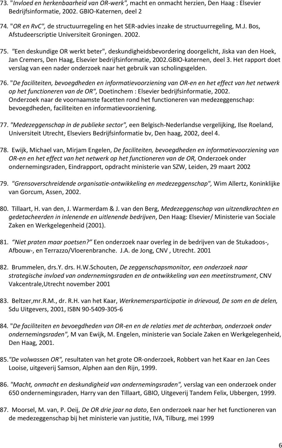 "Een deskundige OR werkt beter", deskundigheidsbevordering doorgelicht, Jiska van den Hoek, Jan Cremers, Den Haag, Elsevier bedrijfsinformatie, 2002.GBIO-katernen, deel 3.