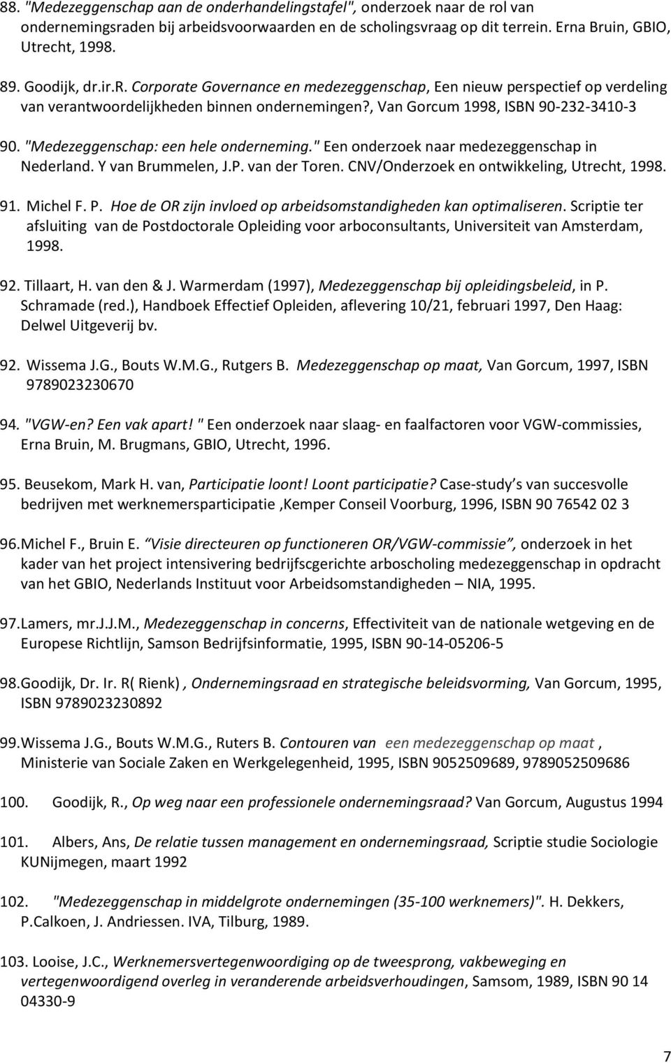 "Medezeggenschap: een hele onderneming." Een onderzoek naar medezeggenschap in Nederland. Y van Brummelen, J.P. van der Toren. CNV/Onderzoek en ontwikkeling, Utrecht, 1998. 91. Michel F. P.