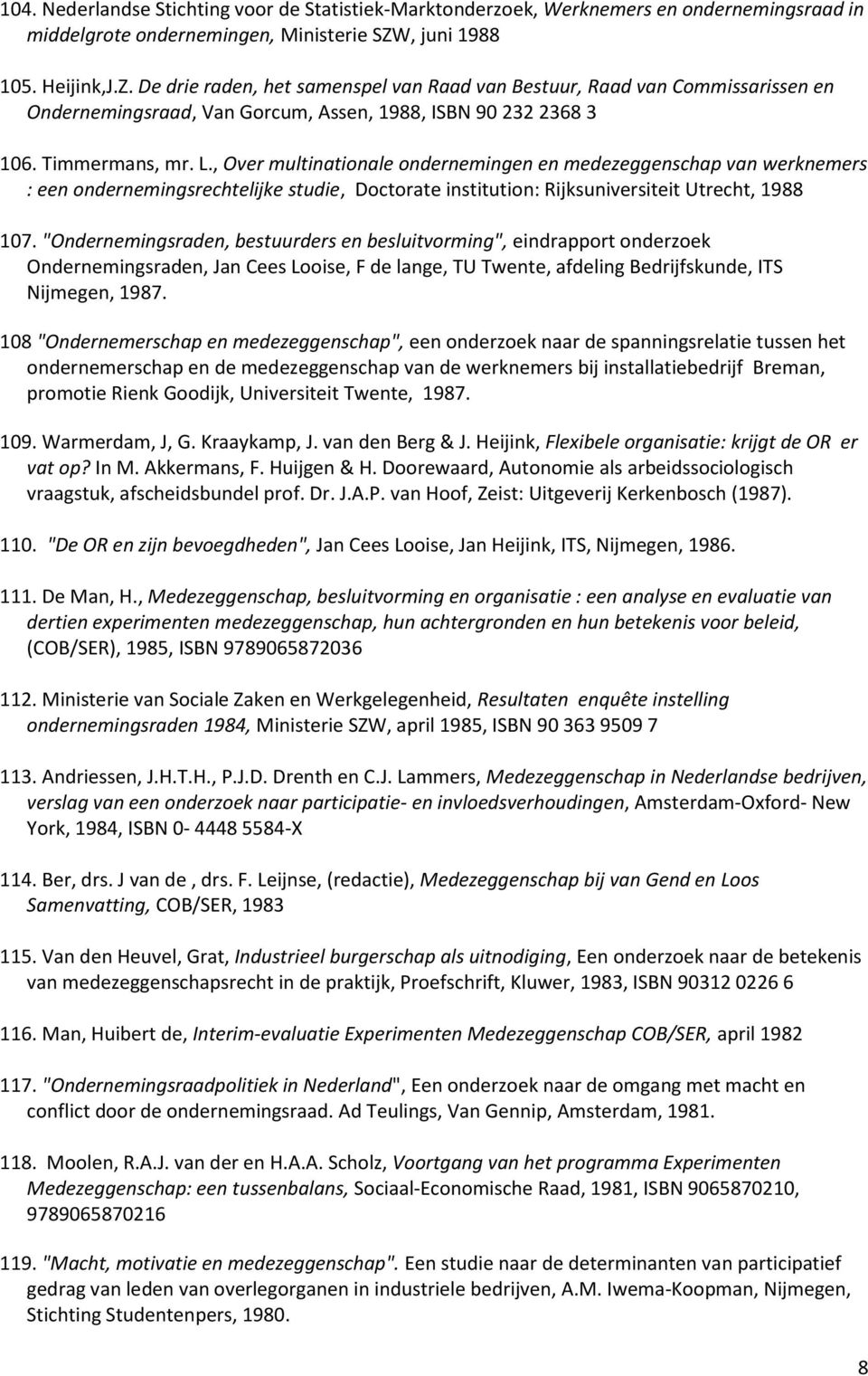 , Over multinationale ondernemingen en medezeggenschap van werknemers : een ondernemingsrechtelijke studie, Doctorate institution: Rijksuniversiteit Utrecht, 1988 107.