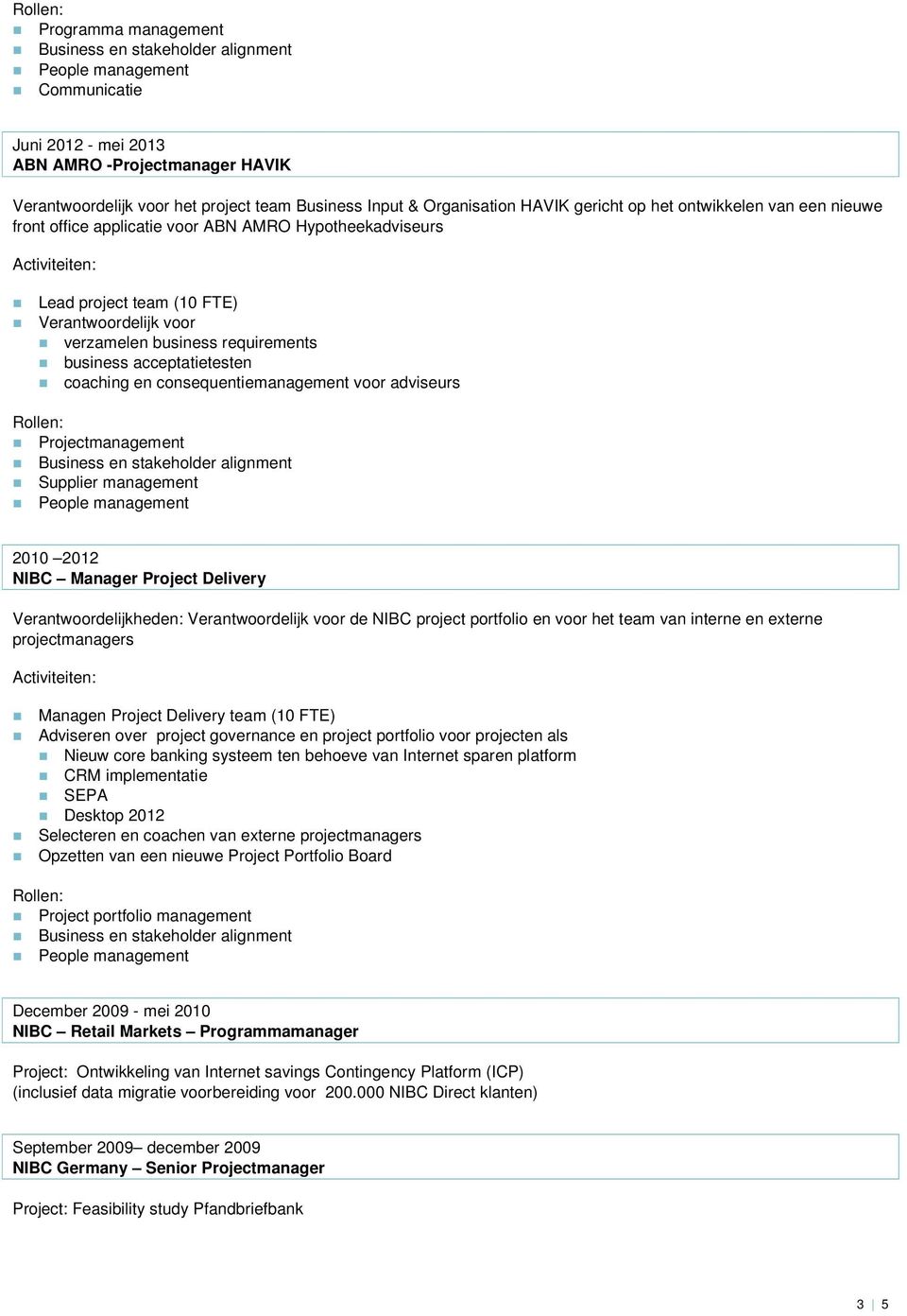 business acceptatietesten coaching en consequentiemanagement voor adviseurs Projectmanagement Business en stakeholder alignment Supplier management People management 2010 2012 NIBC Manager Project