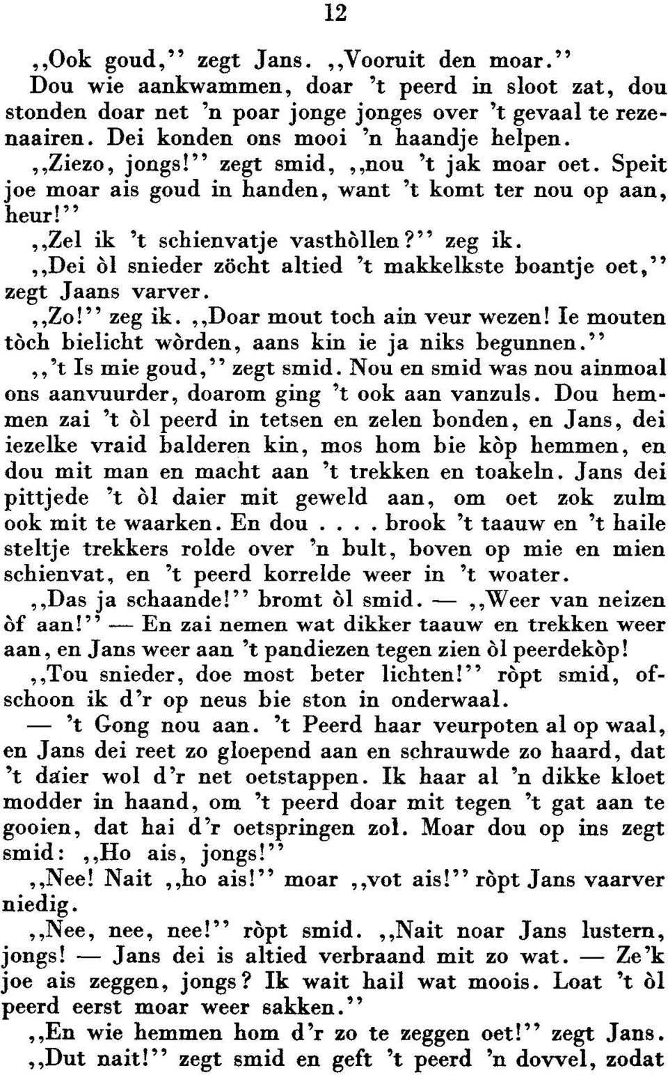 Dei Col snieder zocht altied 't makkelkste boantje oet," zegt Jaans varver.,,zo! " zeg ik.,,doar mout toch ain veur wezen! Ie mouten toch bielicht worden, aans kin ie ja niks begunnen.