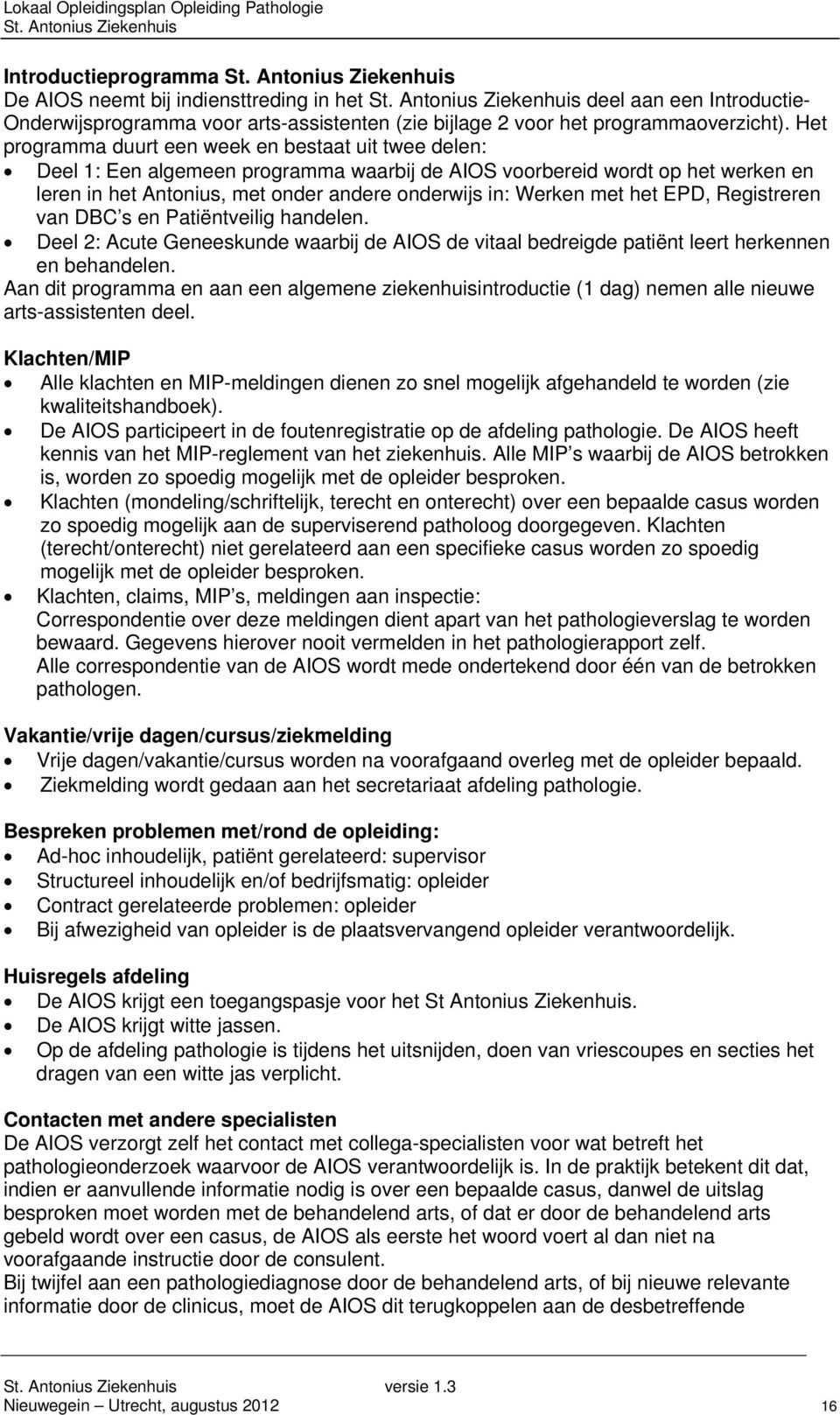 met het EPD, Registreren van DBC s en Patiëntveilig handelen. Deel 2: Acute Geneeskunde waarbij de AIOS de vitaal bedreigde patiënt leert herkennen en behandelen.