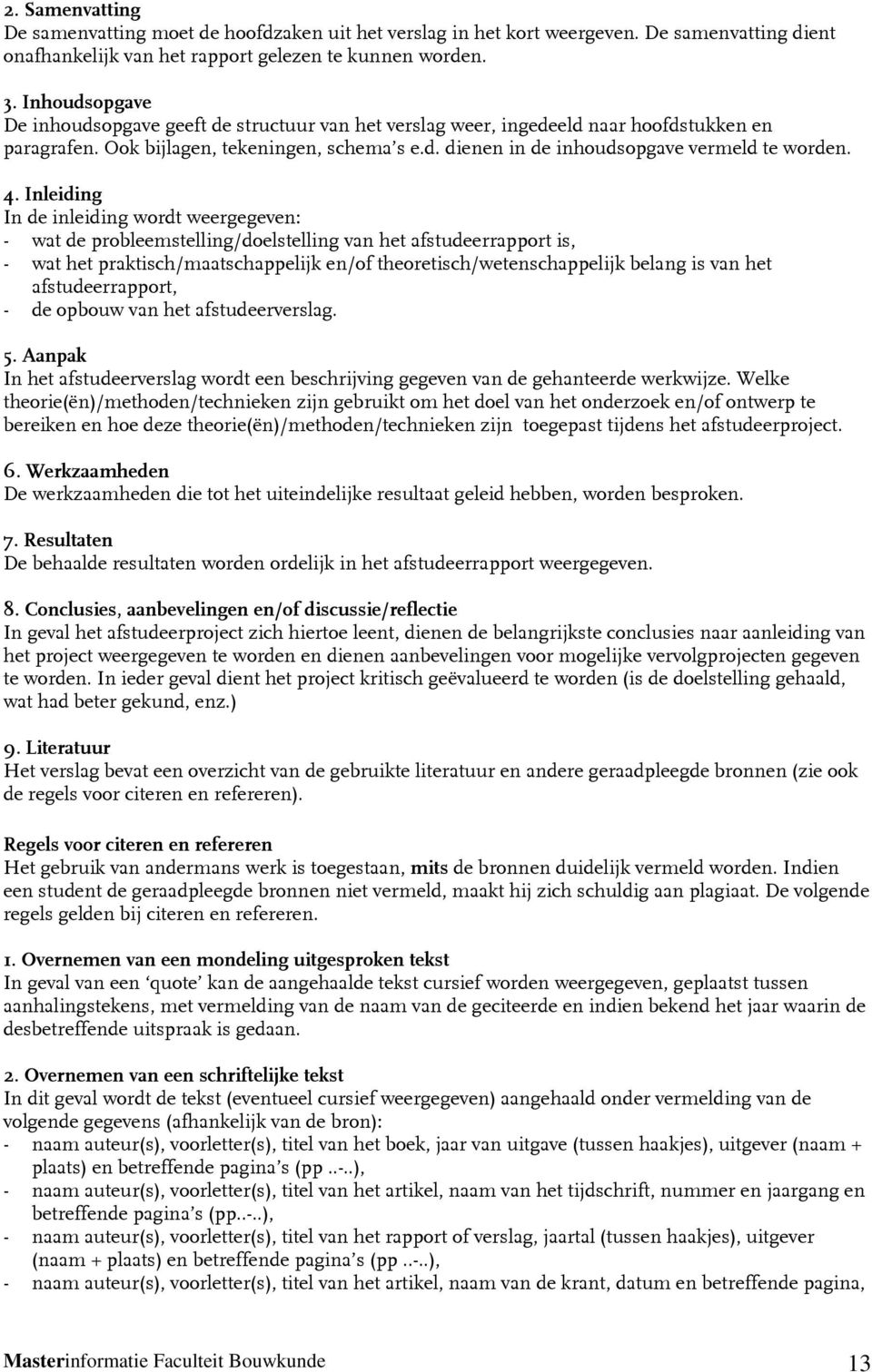 4. Inleiding In de inleiding wordt weergegeven: - wat de probleemstelling/doelstelling van het afstudeerrapport is, - wat het praktisch/maatschappelijk en/of theoretisch/wetenschappelijk belang is