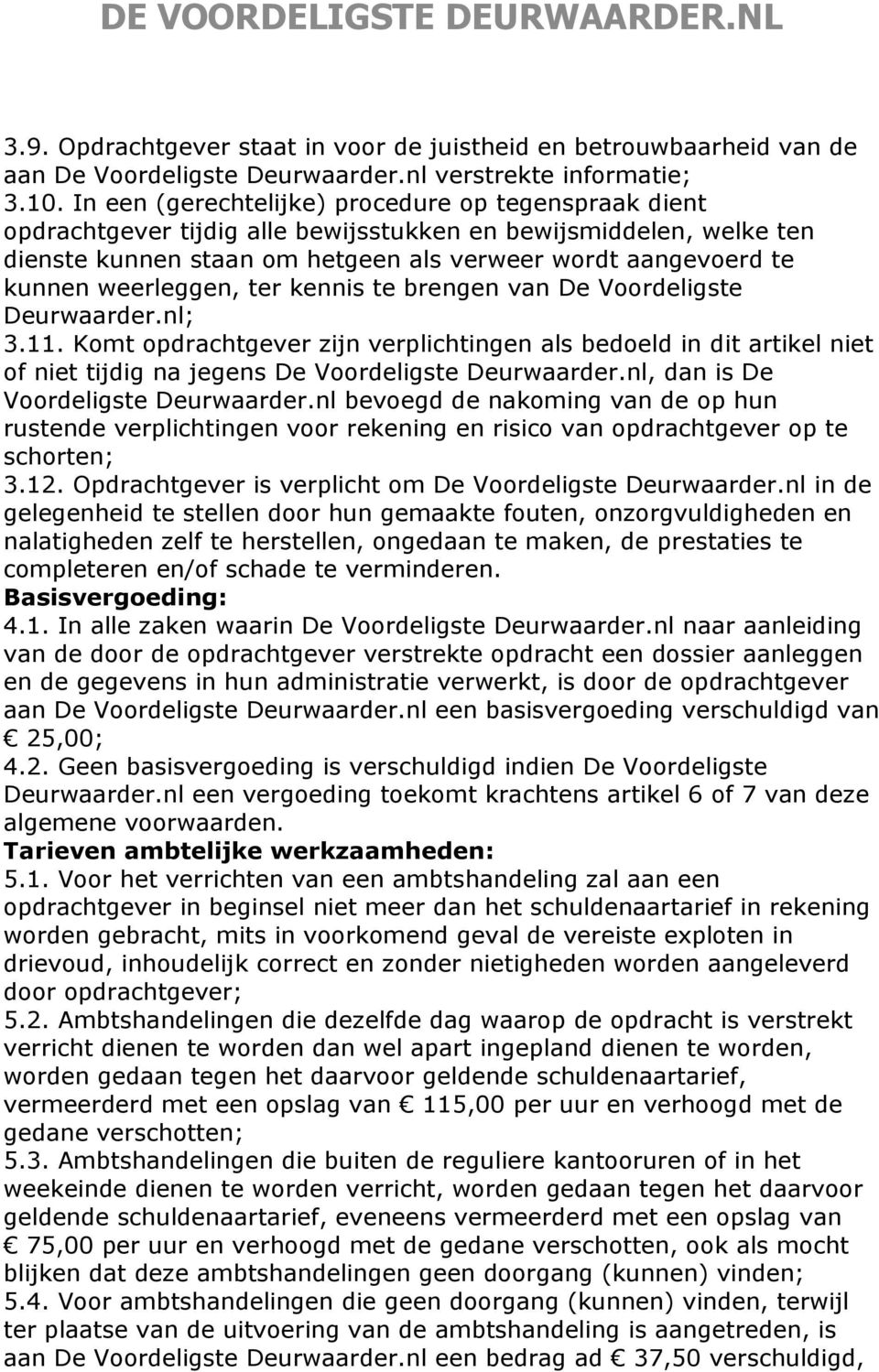 weerleggen, ter kennis te brengen van De Voordeligste Deurwaarder.nl; 3.11. Komt opdrachtgever zijn verplichtingen als bedoeld in dit artikel niet of niet tijdig na jegens De Voordeligste Deurwaarder.