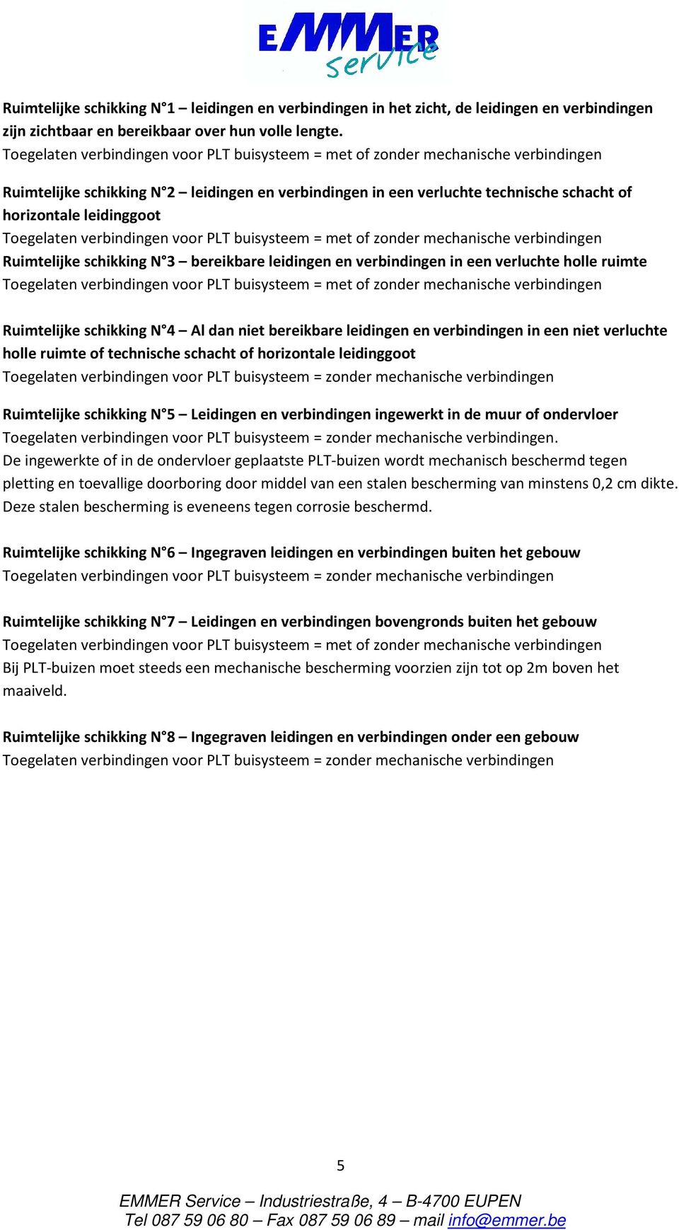 Toegelaten verbindingen voor PLT buisysteem = met of zonder mechanische verbindingen Ruimtelijke schikking N 3 bereikbare leidingen en verbindingen in een verluchte holle ruimte Toegelaten