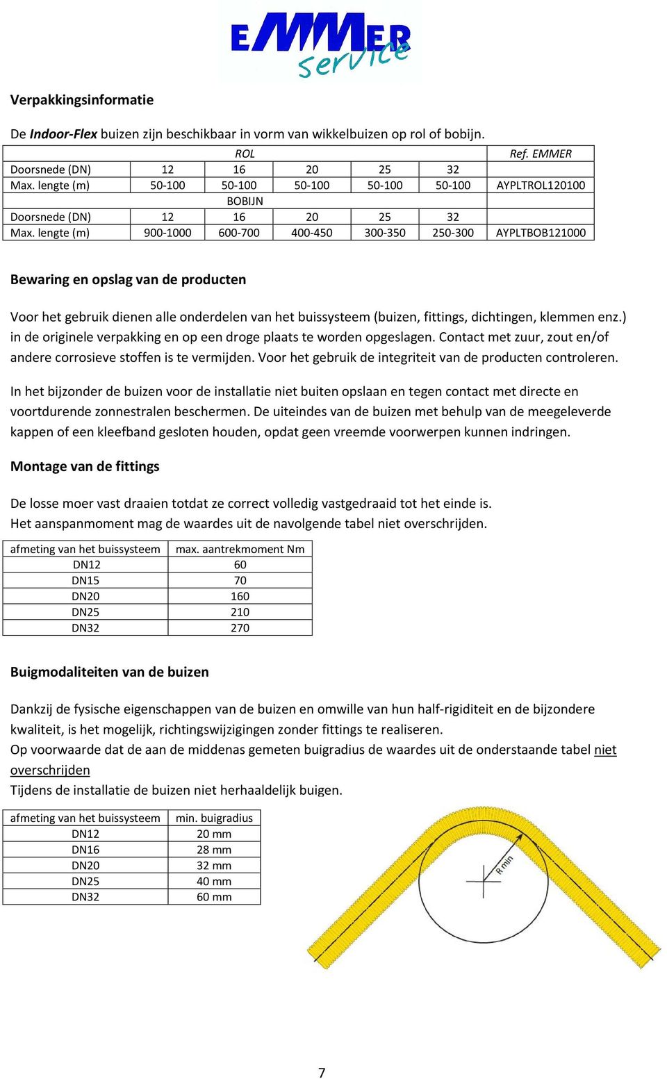 lengte (m) 900-1000 600-700 400-450 300-350 250-300 AYPLTBOB121000 Bewaring en opslag van de producten Voor het gebruik dienen alle onderdelen van het buissysteem (buizen, fittings, dichtingen,