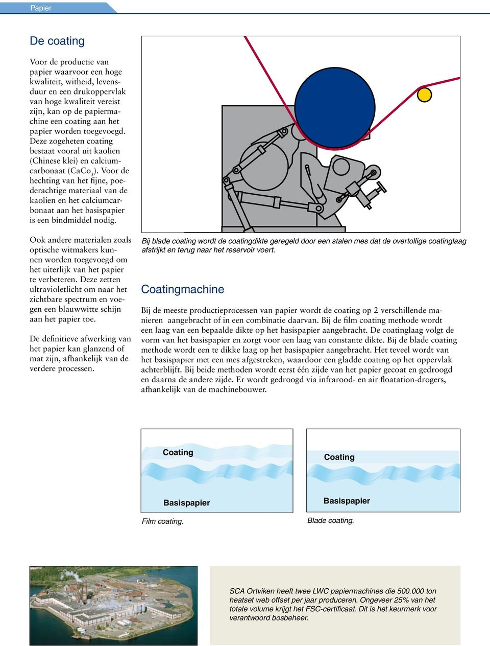 Voor de hechting van het fijne, poederachtige materiaal van de kaolien en het calciumcarbonaat aan het basispapier is een bindmiddel nodig.