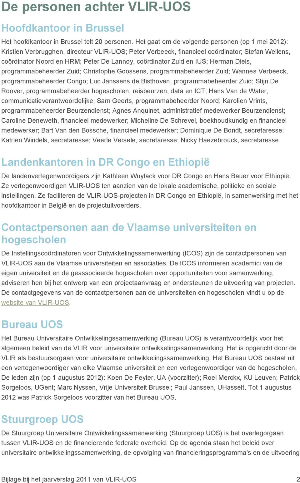 coördinator Zuid en IUS; Herman Diels, programmabeheerder Zuid; Christophe Goossens, programmabeheerder Zuid; Wannes Verbeeck, programmabeheerder Congo; Luc Janssens de Bisthoven, programmabeheerder