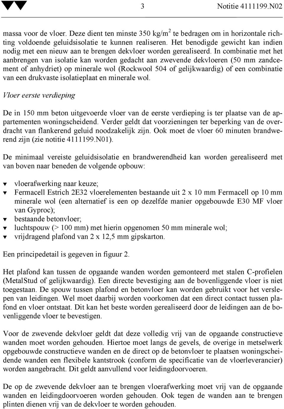 In combinatie met het aanbrengen van isolatie kan worden gedacht aan zwevende dekvloeren (50 mm zandcement of anhydriet) op minerale wol (Rockwool 504 of gelijkwaardig) of een combinatie van een