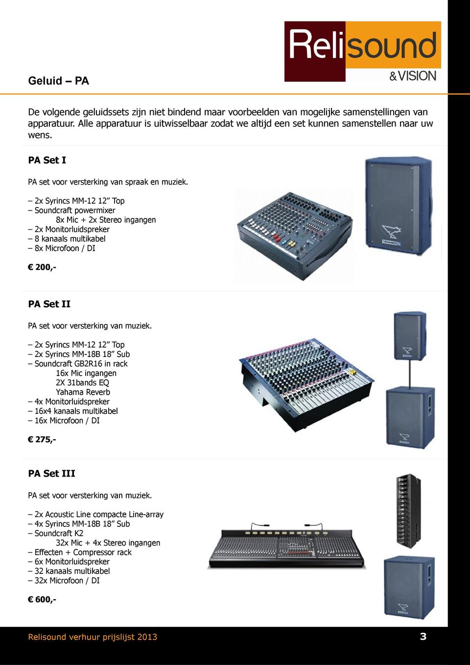 2x Syrincs MM-12 12 Top Soundcraft powermixer 8x Mic + 2x Stereo ingangen 2x Monitorluidspreker 8 kanaals multikabel 8x Microfoon / DI 200,- PA Set II PA set voor versterking van muziek.