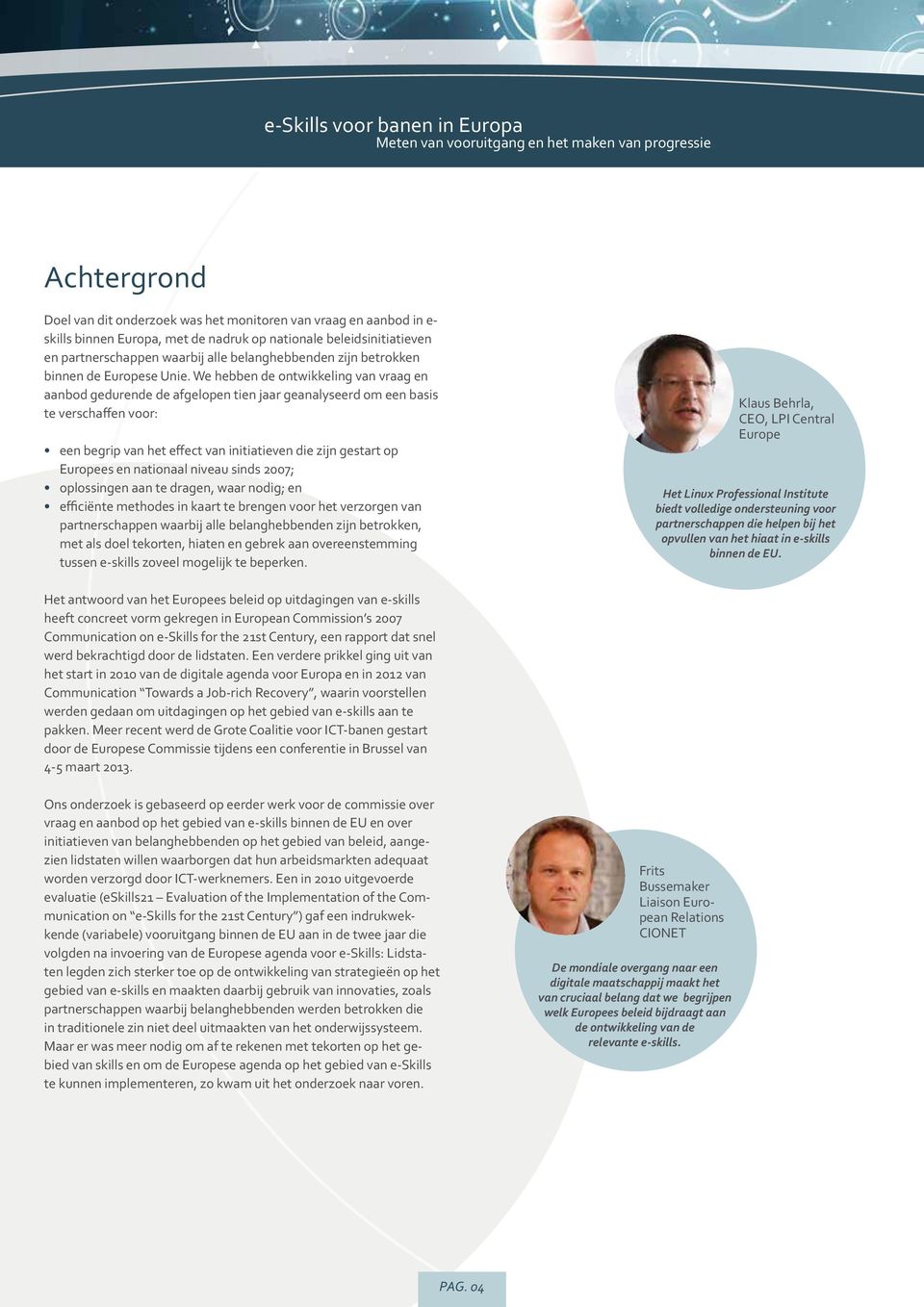 We hebben de ontwikkeling van vraag en aanbod gedurende de afgelopen tien jaar geanalyseerd om een basis te verschaffen voor: een begrip van het effect van initiatieven die zijn gestart op Europees