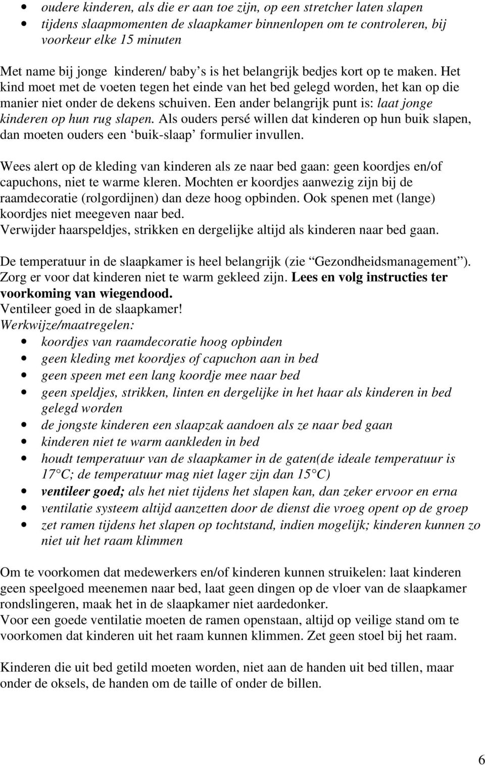 Een ander belangrijk punt is: laat jonge kinderen op hun rug slapen. Als ouders persé willen dat kinderen op hun buik slapen, dan moeten ouders een buik-slaap formulier invullen.