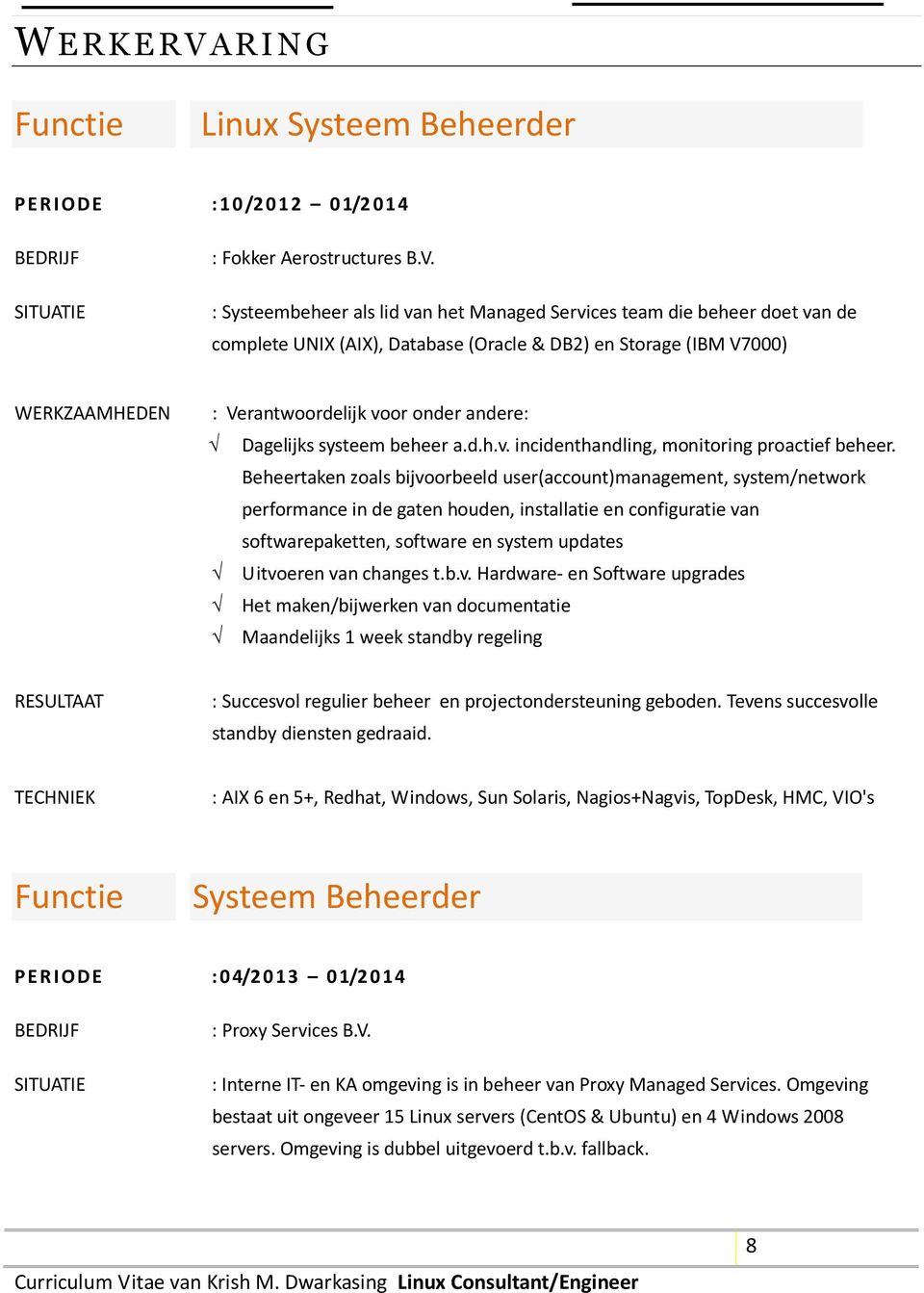 : Systeembeheer als lid van het Managed Services team die beheer doet van de complete UNIX (AIX), Database (Oracle & DB2) en Storage (IBM V7000) : Verantwoordelijk voor onder andere: Dagelijks