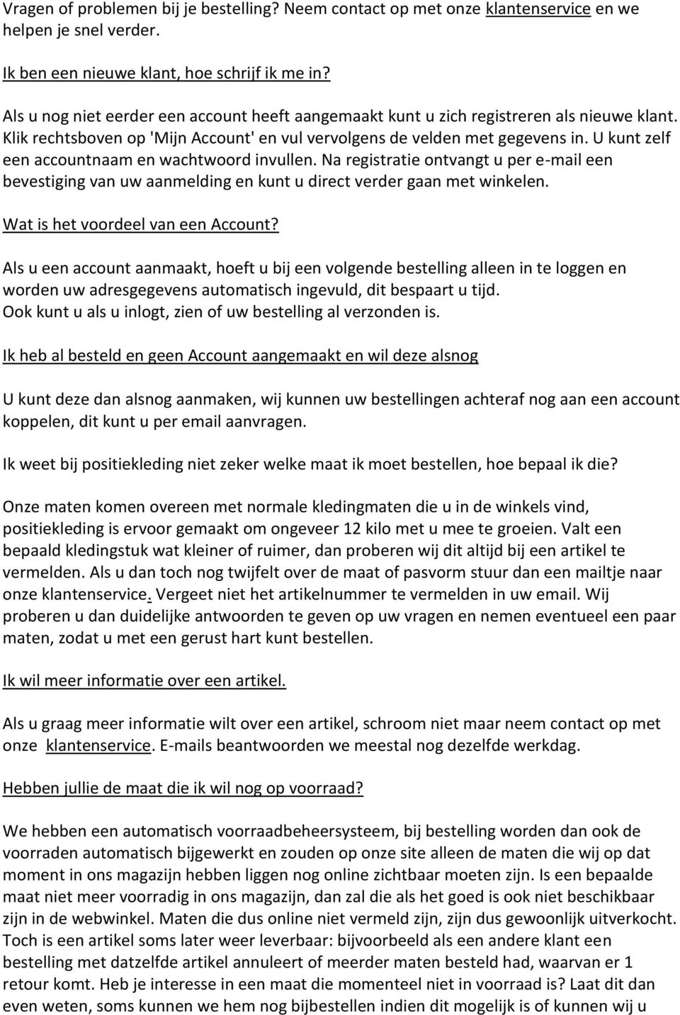 U kunt zelf een accountnaam en wachtwoord invullen. Na registratie ontvangt u per e-mail een bevestiging van uw aanmelding en kunt u direct verder gaan met winkelen.