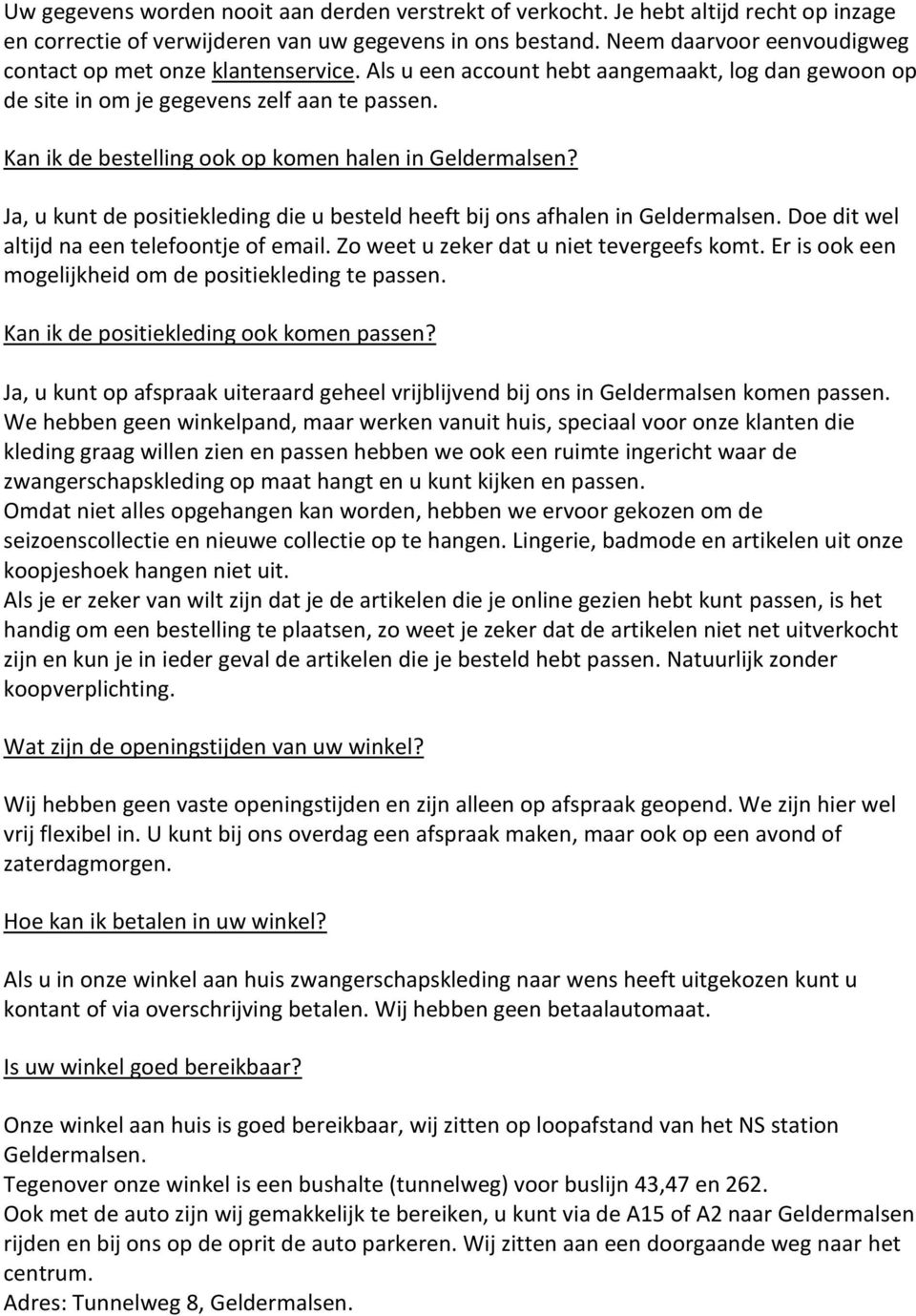 Kan ik de bestelling ook op komen halen in Geldermalsen? Ja, u kunt de positiekleding die u besteld heeft bij ons afhalen in Geldermalsen. Doe dit wel altijd na een telefoontje of email.