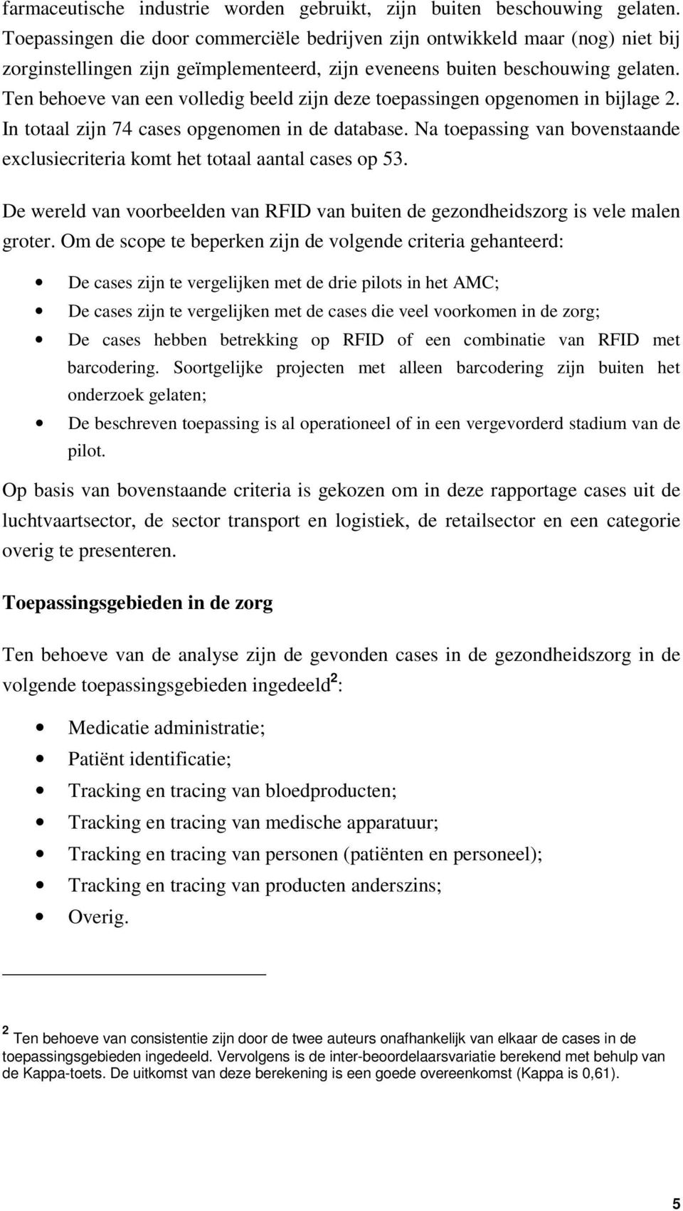 Ten behoeve van een volledig beeld zijn deze toepassingen opgenomen in bijlage 2. In totaal zijn 74 cases opgenomen in de database.