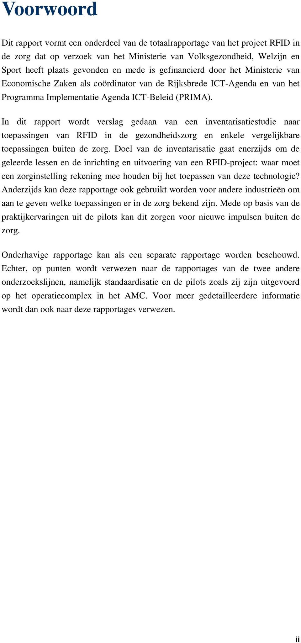 In dit rapport wordt verslag gedaan van een inventarisatiestudie naar toepassingen van RFID in de gezondheidszorg en enkele vergelijkbare toepassingen buiten de zorg.