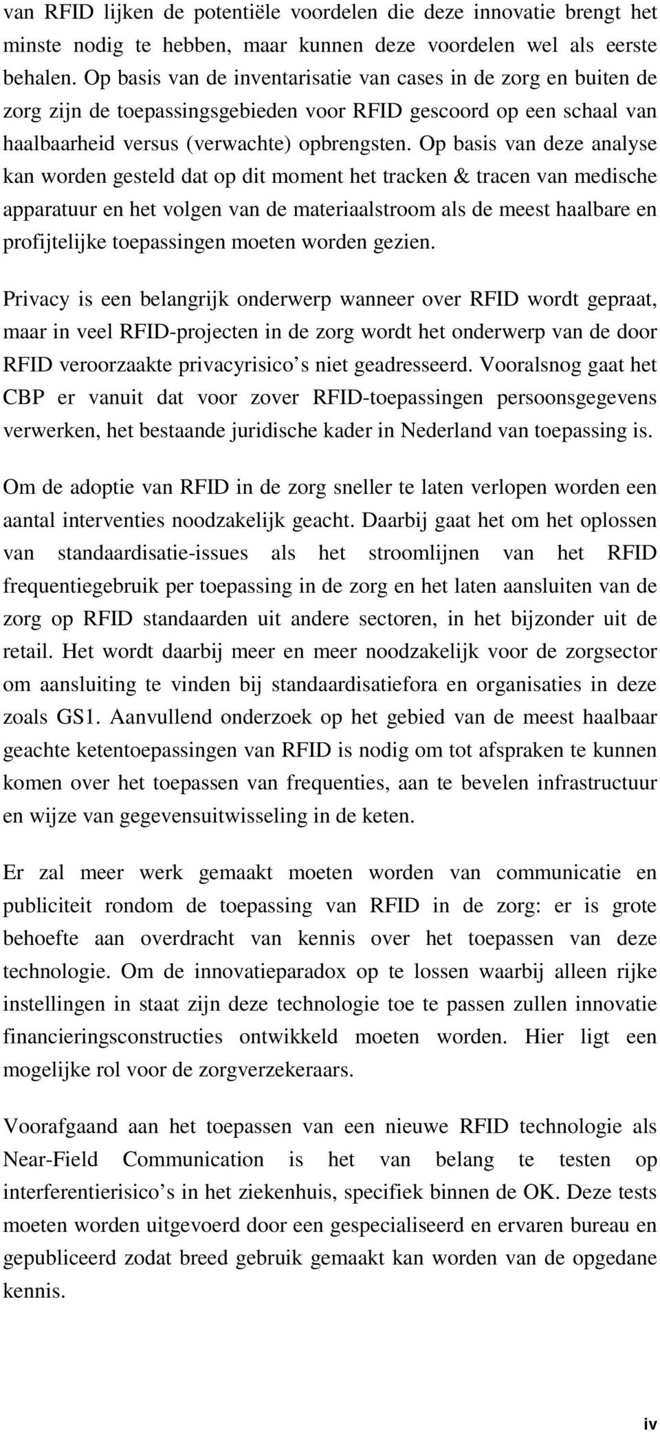 Op basis van deze analyse kan worden gesteld dat op dit moment het tracken & tracen van medische apparatuur en het volgen van de materiaalstroom als de meest haalbare en profijtelijke toepassingen