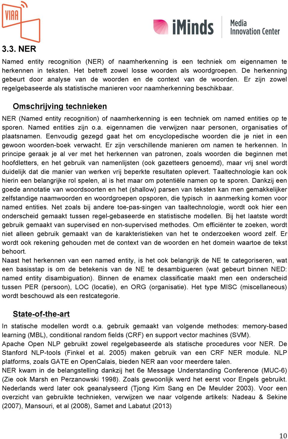 Omschrijving technieken NER (Named entity recognition) of naamherkenning is een techniek om named entities op te sporen. Named entities zijn o.a. eigennamen die verwijzen naar personen, organisaties of plaatsnamen.