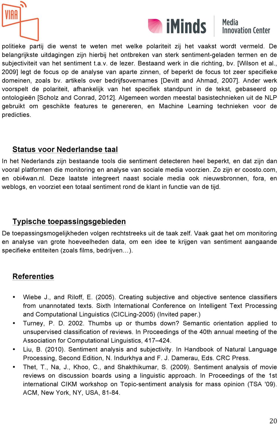 , 2009] legt de focus op de analyse van aparte zinnen, of beperkt de focus tot zeer specifieke domeinen, zoals bv. artikels over bedrijfsovernames [Devitt and Ahmad, 2007].