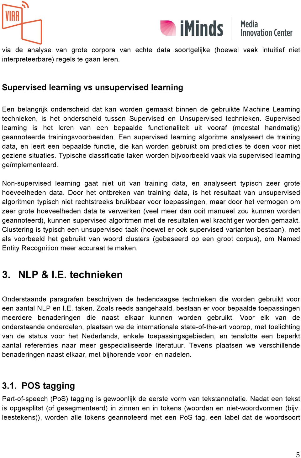 technieken. Supervised learning is het leren van een bepaalde functionaliteit uit vooraf (meestal handmatig) geannoteerde trainingsvoorbeelden.