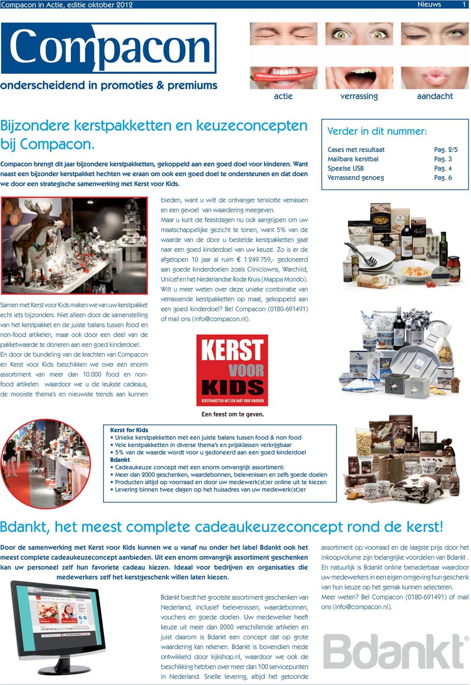 Verder in dit nummer: Cases met resultaat Pag. 2/5 Mailbare kerstbal Pag. 3 Speelse USB Pag. 4 Verrassend genoeg Pag. 6 Samen met Kerst voor Kids maken we van uw kerstpakket echt iets bijzonders.